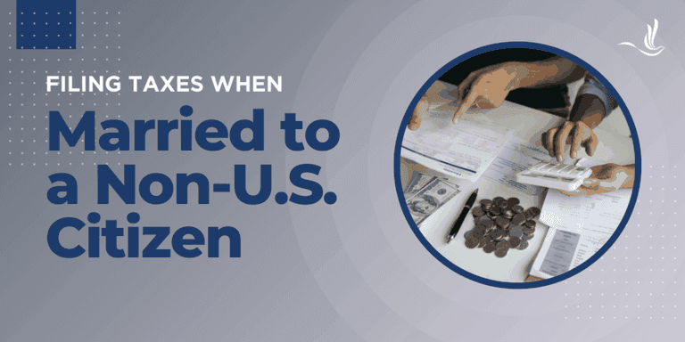 Filing Taxes When Married to a Non-U.S. Citizen