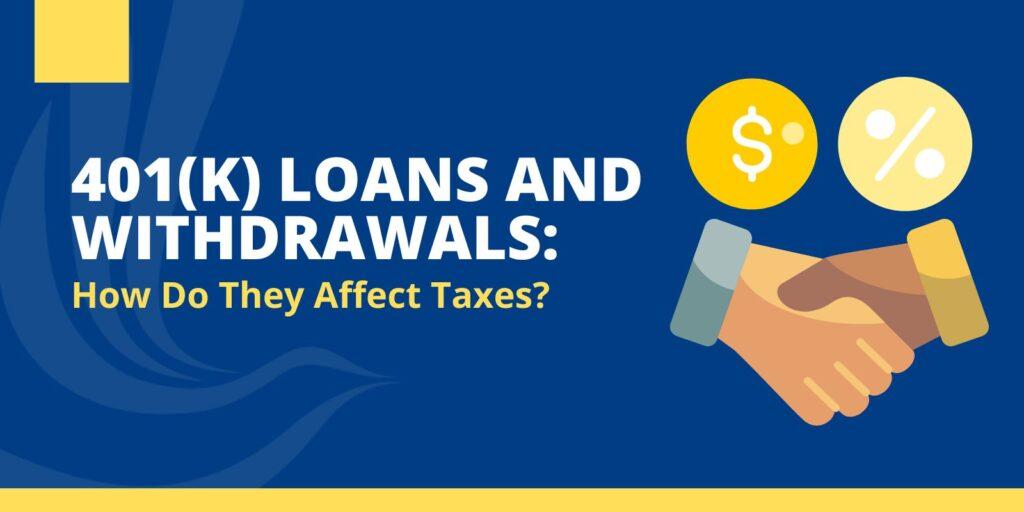 401(k) Loans and Withdrawals: How Do They Affect Taxes?