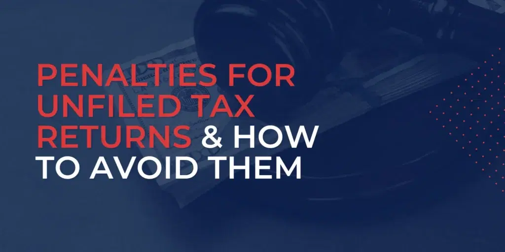 Penalties for Unfiled Tax Returns & How to Avoid Them