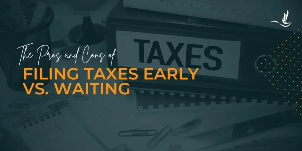 The Pros and Cons of Filing Taxes Early vs. Waiting
