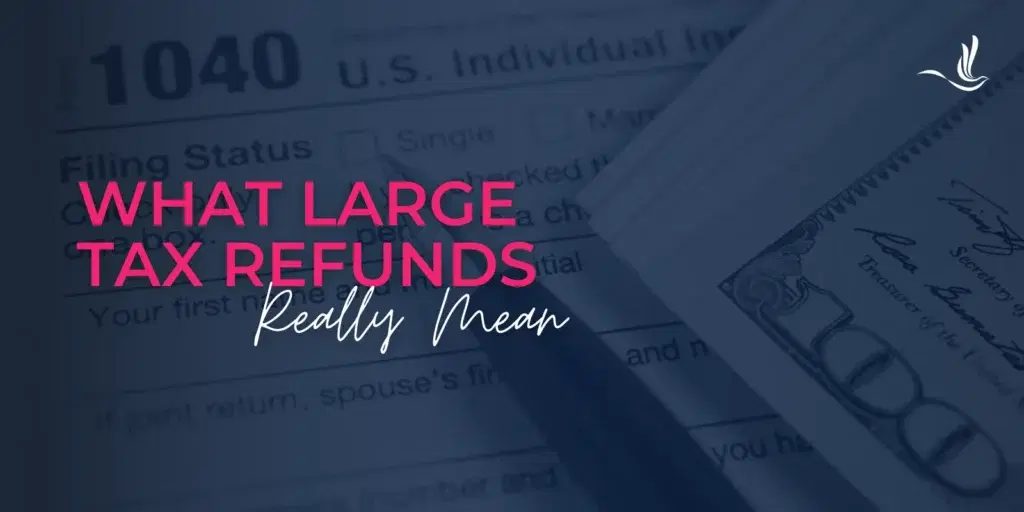 Why Is Receiving a Large Tax Refund a Bad Thing?