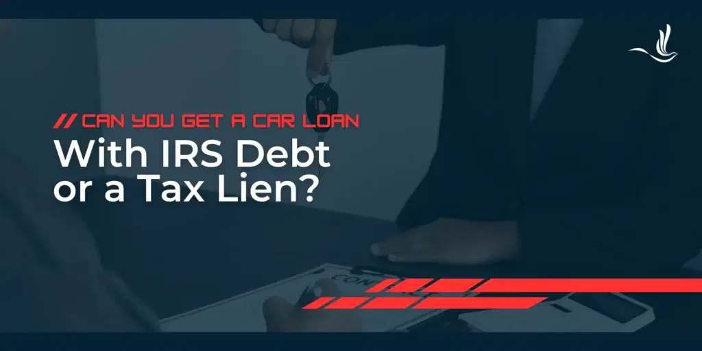 Can You Get a Car Loan With IRS Debt or a Tax Lien?