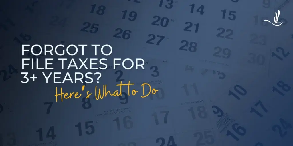 Forgot to File Taxes for 3+ Years? Here’s What to Do