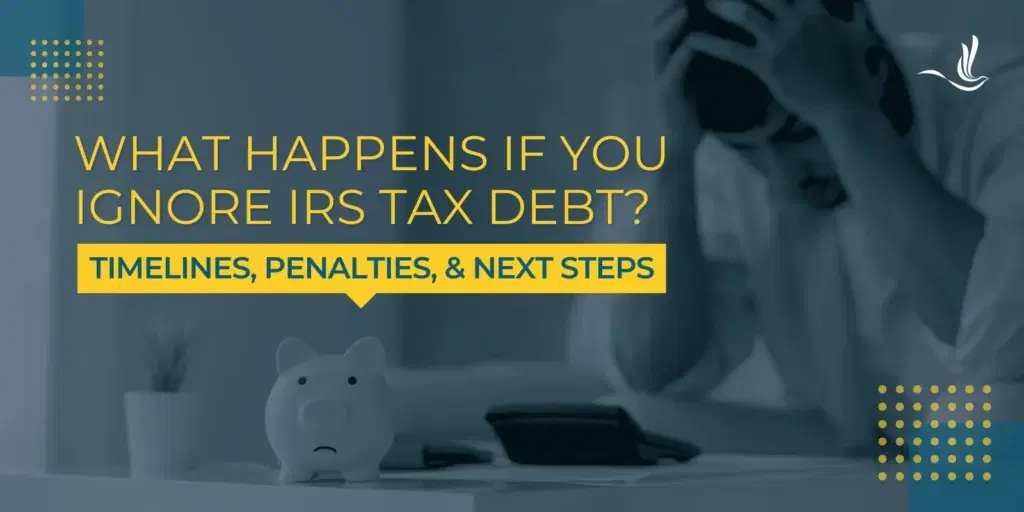 What Happens If You Ignore IRS Tax Debt? Timelines, Penalties, and Next Steps