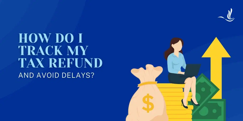 How Do I Track My Tax Refund and Avoid Delays?